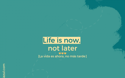 La vida es ahora mismo, no más tarde